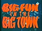 Big Fun in the Big Town.