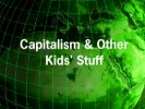 Capitalism & Other Kids' Stuff.