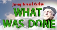 Jeremy Bernard Corbyn ‘What Was Done’